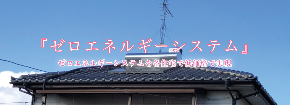 『ゼロエネルギーシステム』ゼロエネルギーシステムを各住宅で低価格で実現